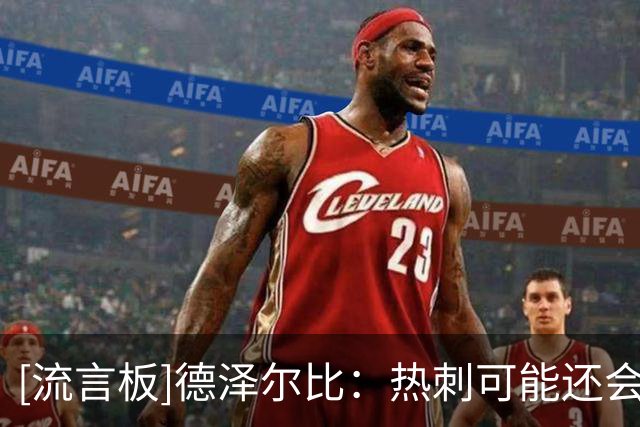 [流言板]德泽尔比：热刺可能还会买2人；谁不想留在热刺我就请他离开
